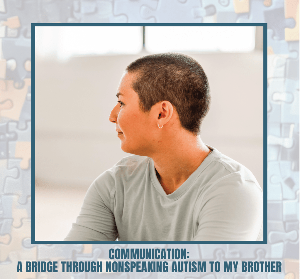 Communication: A Bridge Through Nonspeaking Autism to My Brother